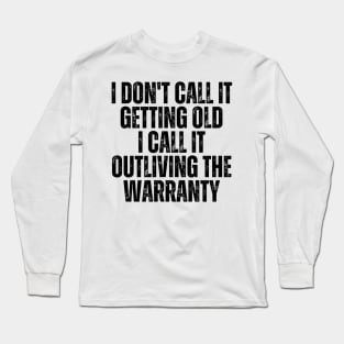 I Don't Call It Getting Old I Call It Outliving The Warranty Long Sleeve T-Shirt